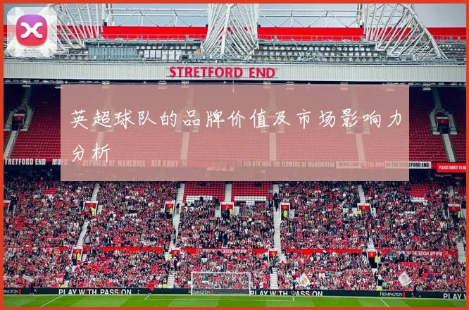 英超球队的品牌价值及市场影响力分析